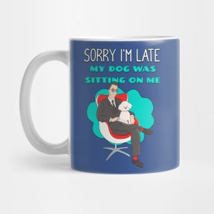 Sorry I'm Late My Dog Was Sitting on Me Mug